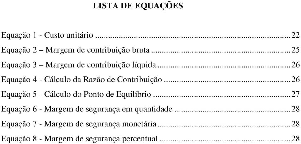 .. 26 Equação 5 - Cálculo do Ponto de Equilíbrio... 27 Equação 6 - Margem de segurança em quantidade.