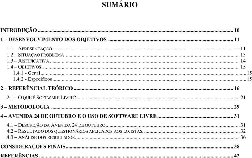 ... 21 3 METODOLOGIA... 29 4 AVENIDA 24 DE OUTUBRO E O USO DE SOFTWARE LIVRE... 31 4.