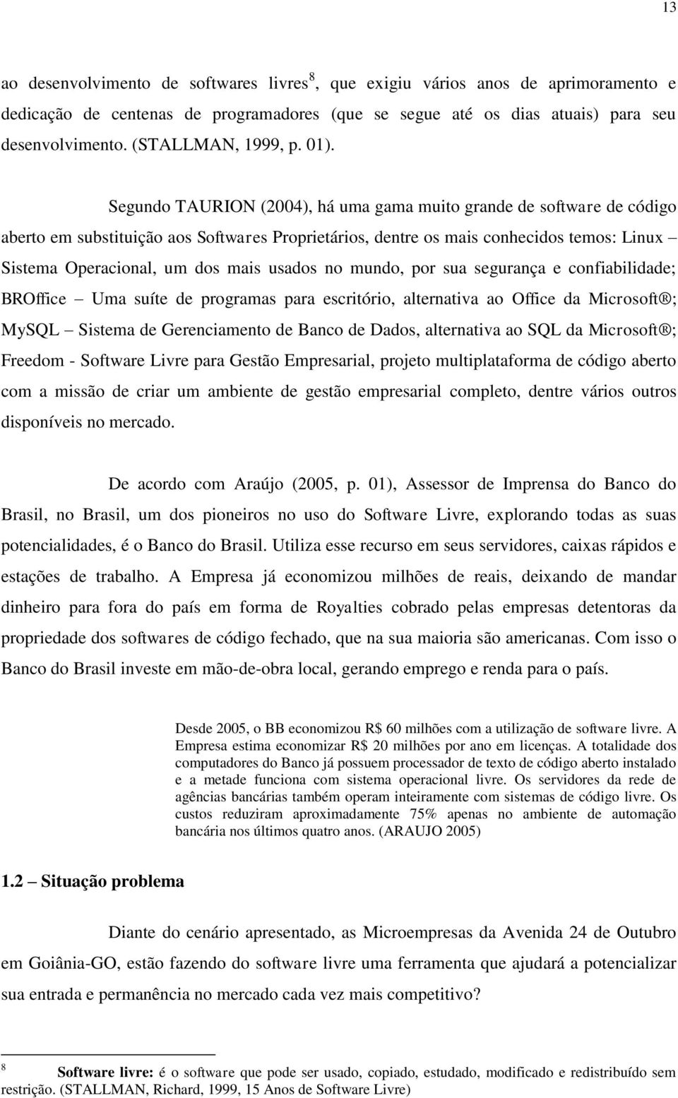 Segundo TAURION (2004), há uma gama muito grande de software de código aberto em substituição aos Softwares Proprietários, dentre os mais conhecidos temos: Linux Sistema Operacional, um dos mais