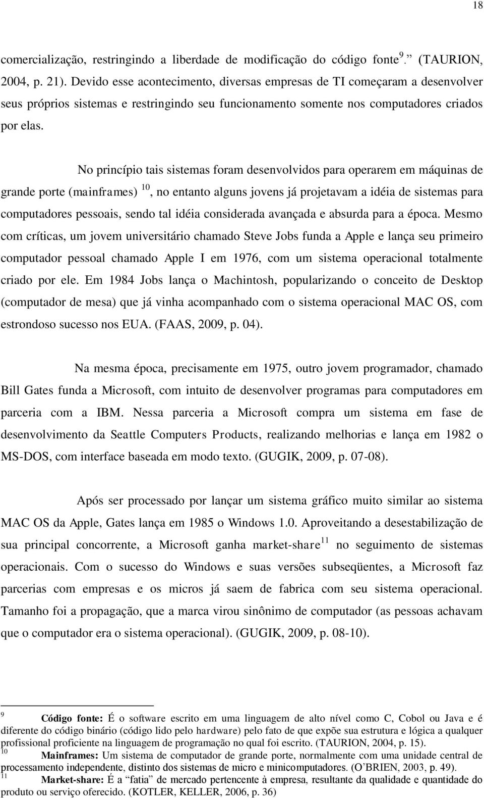 No princípio tais sistemas foram desenvolvidos para operarem em máquinas de grande porte (mainframes) 10, no entanto alguns jovens já projetavam a idéia de sistemas para computadores pessoais, sendo