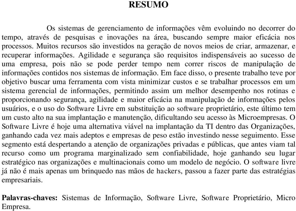 Agilidade e segurança são requisitos indispensáveis ao sucesso de uma empresa, pois não se pode perder tempo nem correr riscos de manipulação de informações contidos nos sistemas de informação.