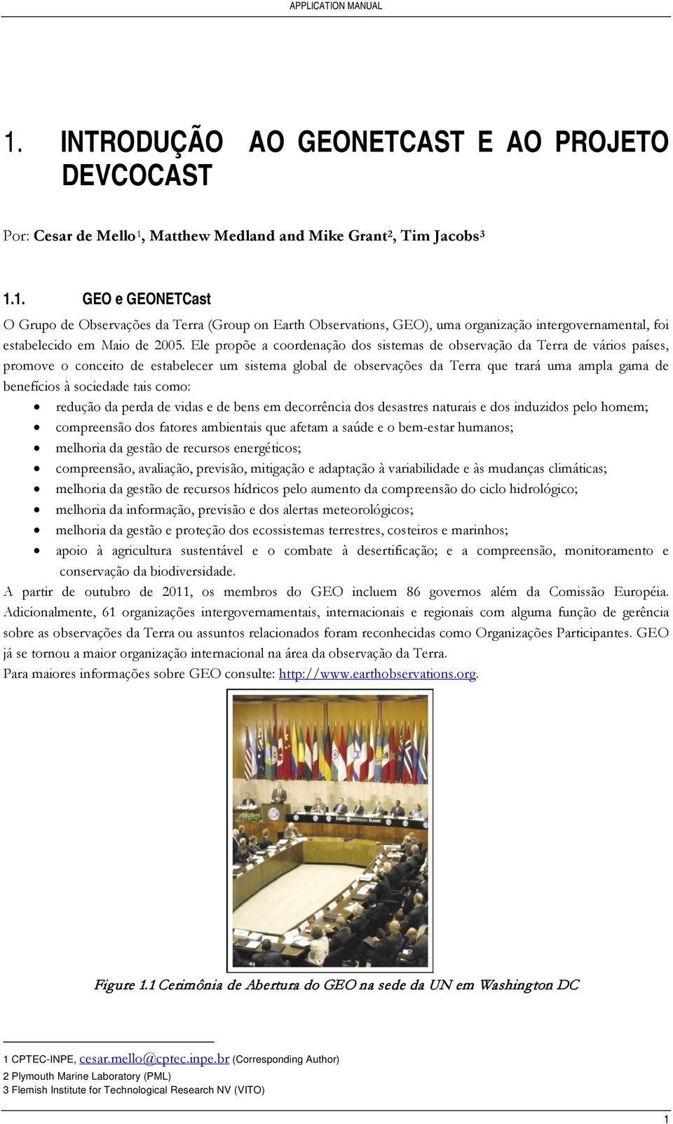 sociedade tais como: redução da perda de vidas e de bens em decorrência dos desastres naturais e dos induzidos pelo homem; compreensão dos fatores ambientais que afetam a saúde e o bem-estar humanos;