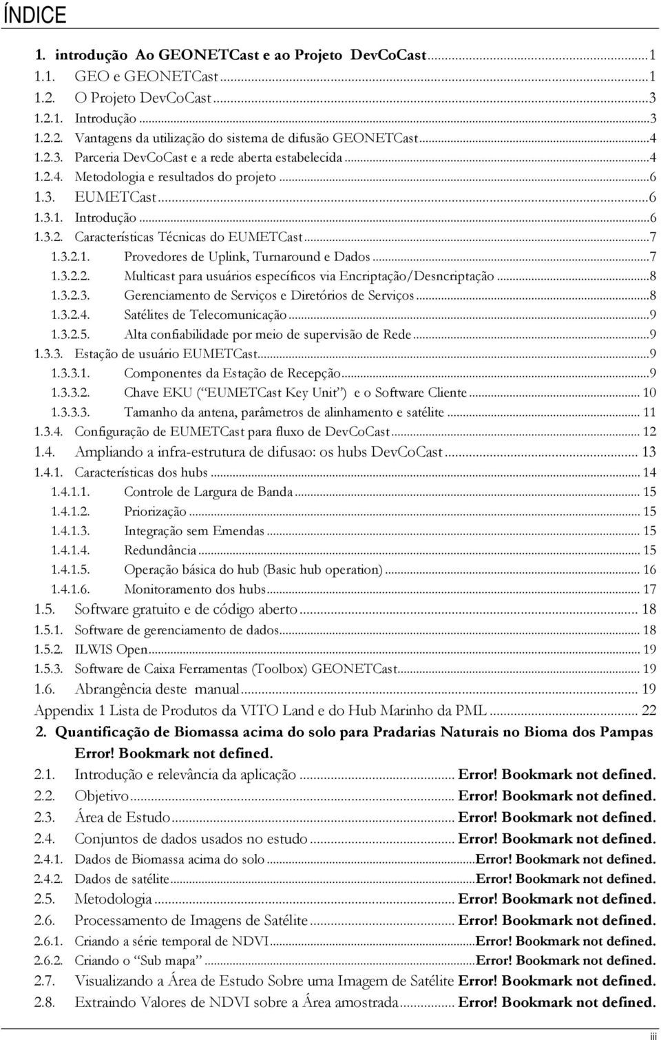 ..7 1.3.2.1. Provedores de Uplink, Turnaround e Dados...7 1.3.2.2. Multicast para usuários específicos via Encriptação/Desncriptação...8 1.3.2.3. Gerenciamento de Serviços e Diretórios de Serviços.