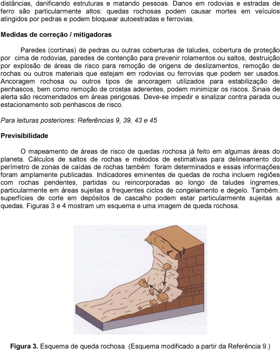 Medidas de correção / mitigadoras Paredes (cortinas) de pedras ou outras coberturas de taludes, cobertura de proteção por cima de rodovias, paredes de contenção para prevenir rolamentos ou saltos,