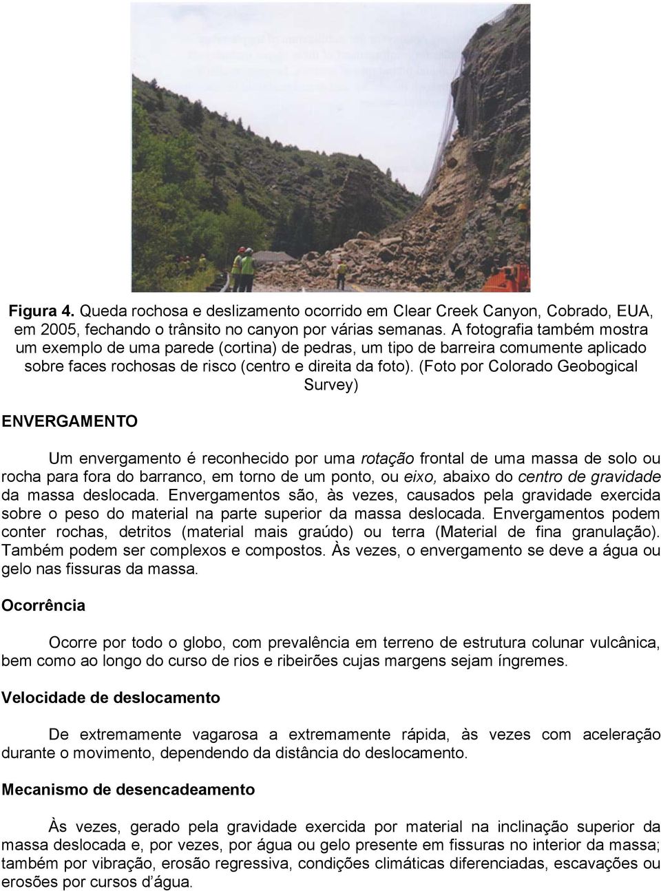 (Foto por Colorado Geobogical Survey) ENVERGAMENTO Um envergamento é reconhecido por uma rotação frontal de uma massa de solo ou rocha para fora do barranco, em torno de um ponto, ou eixo, abaixo do