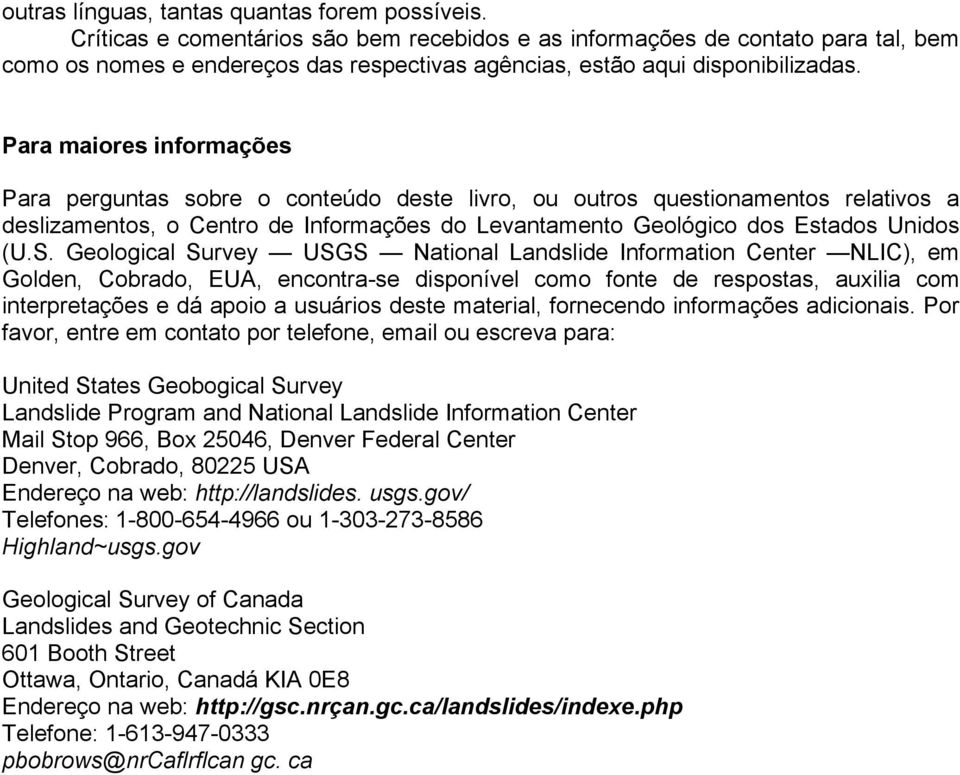 Para maiores informações Para perguntas sobre o conteúdo deste livro, ou outros questionamentos relativos a deslizamentos, o Centro de Informações do Levantamento Geológico dos Estados Unidos (U.S.