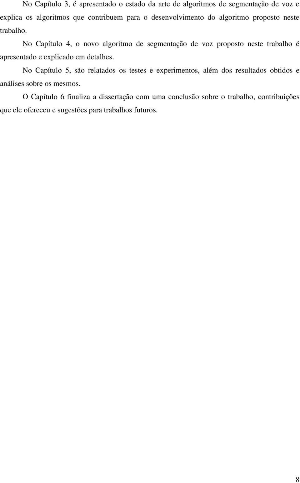 No Capítulo 4, o novo algoritmo de segmentação de voz proposto neste trabalho é apresentado e explicado em detalhes.