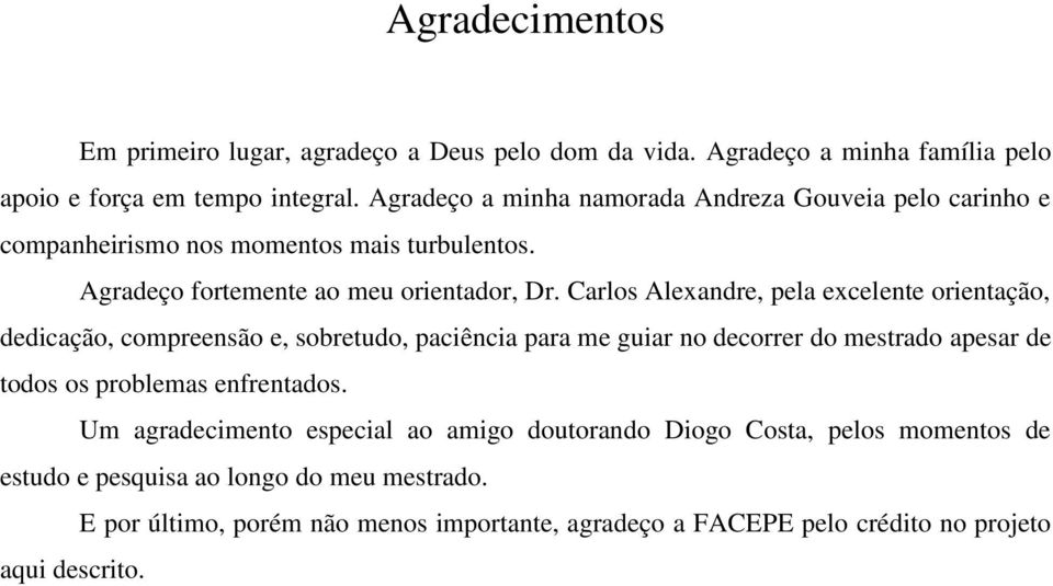 Carlos Alexandre, pela excelente orientação, dedicação, compreensão e, sobretudo, paciência para me guiar no decorrer do mestrado apesar de todos os problemas