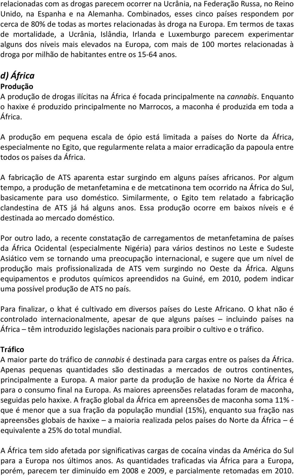 Em termos de taxas de mortalidade, a Ucrânia, Islândia, Irlanda e Luxemburgo parecem experimentar alguns dos níveis mais elevados na Europa, com mais de 100 mortes relacionadas à droga por milhão de