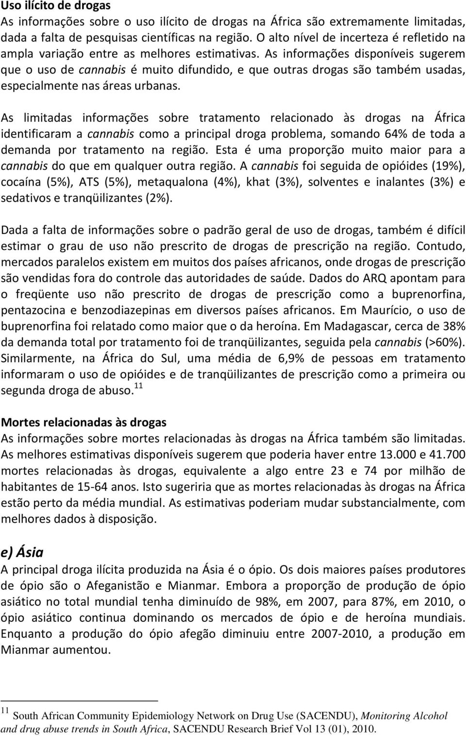 As informações disponíveis sugerem que o uso de cannabis é muito difundido, e que outras drogas são também usadas, especialmente nas áreas urbanas.