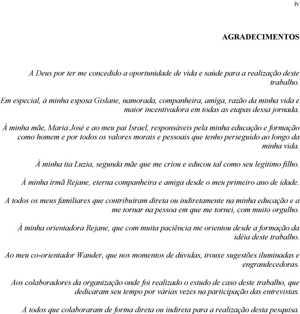 À minha mãe, Maria José e ao meu pai Israel, responsáveis pela minha educação e formação como homem e por todos os valores morais e pessoais que tenho perseguido ao longo da minha vida.