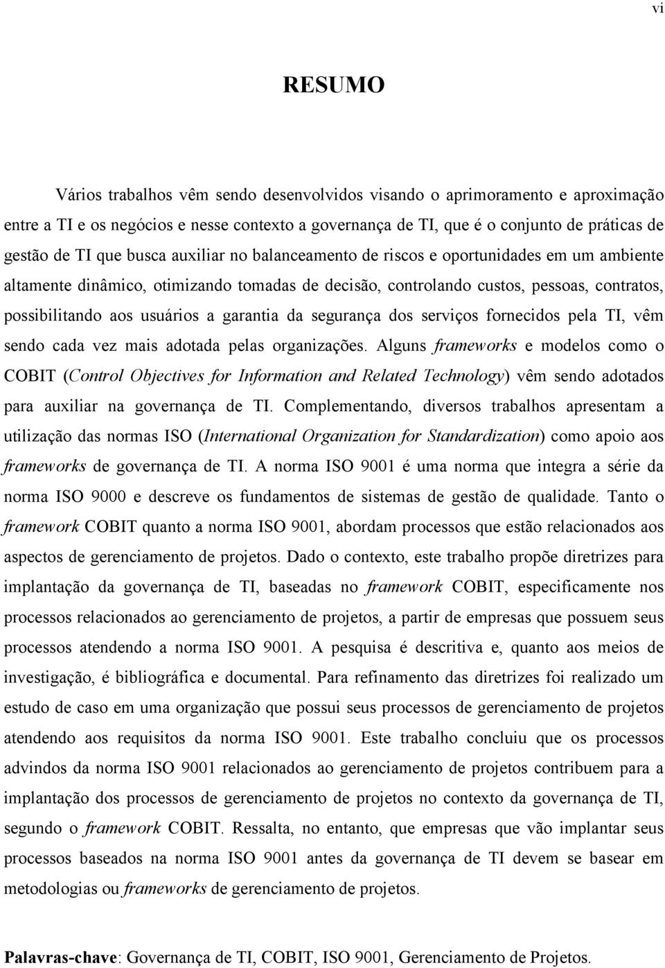 garantia da segurança dos serviços fornecidos pela TI, vêm sendo cada vez mais adotada pelas organizações.