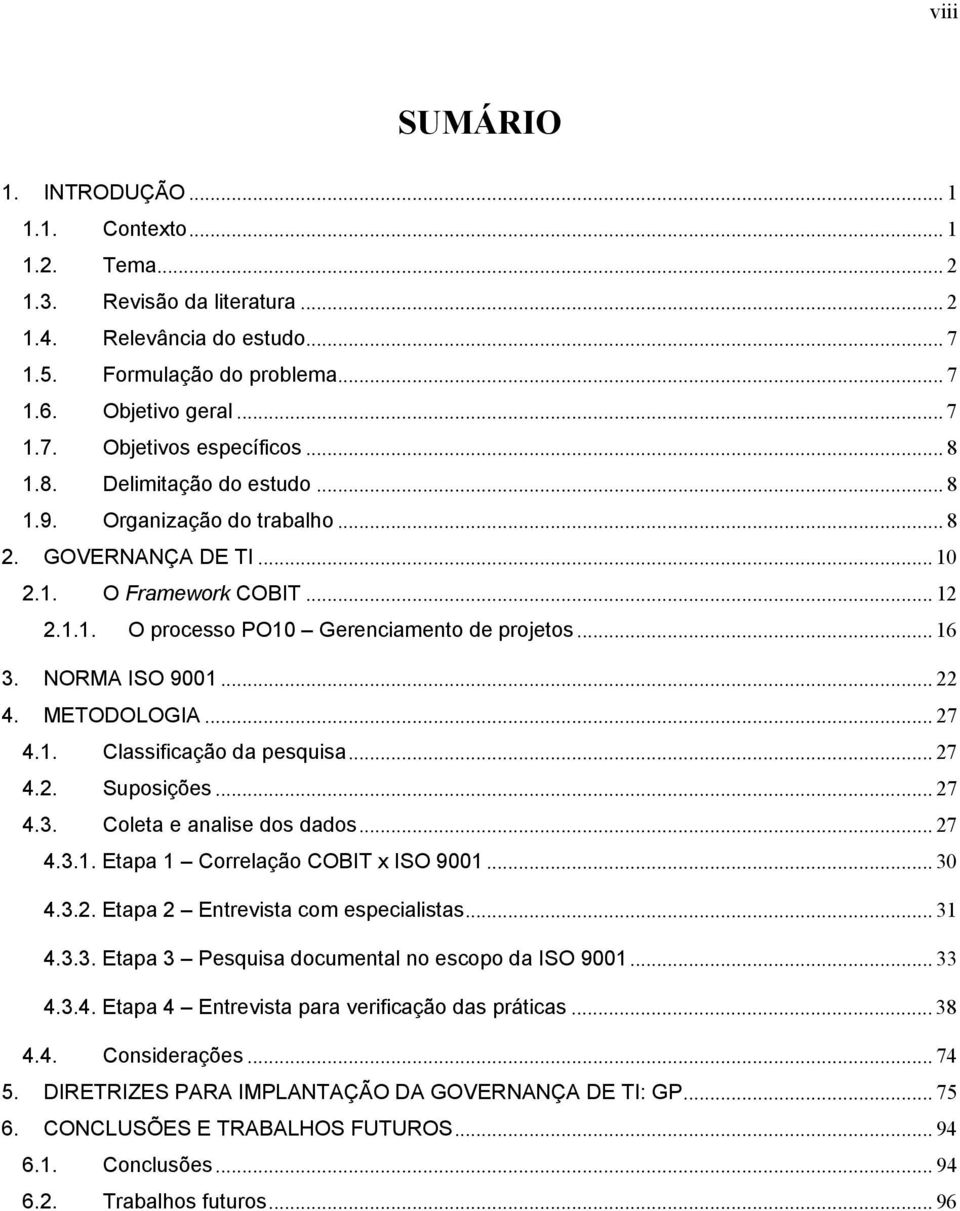 .. 22 4. METODOLOGIA... 27 4.1. Classificação da pesquisa... 27 4.2. Suposições... 27 4.3. Coleta e analise dos dados... 27 4.3.1. Etapa 1 Correlação COBIT x ISO 9001... 30 4.3.2. Etapa 2 Entrevista com especialistas.