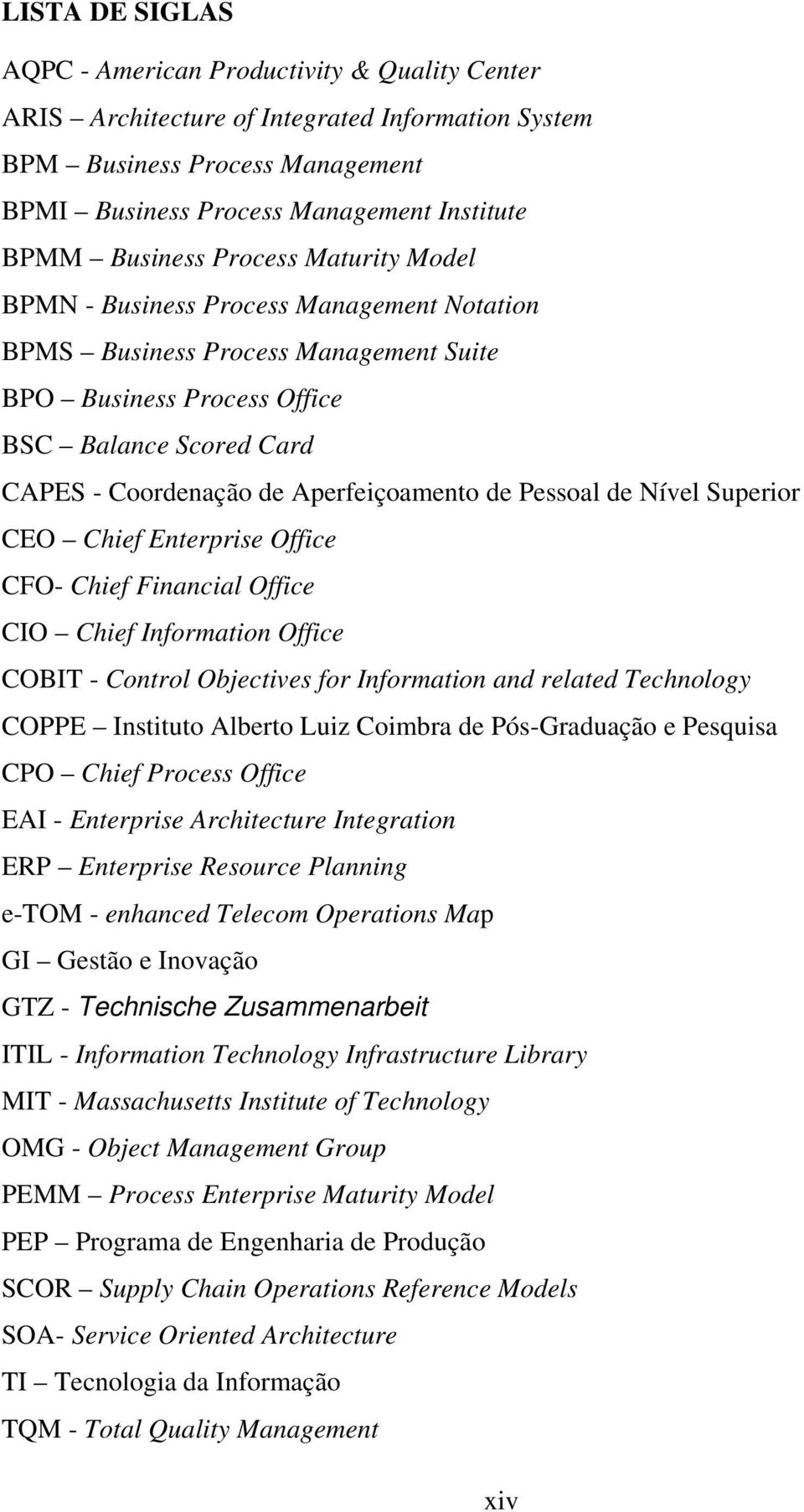 Aperfeiçoamento de Pessoal de Nível Superior CEO Chief Enterprise Office CFO- Chief Financial Office CIO Chief Information Office COBIT - Control Objectives for Information and related Technology