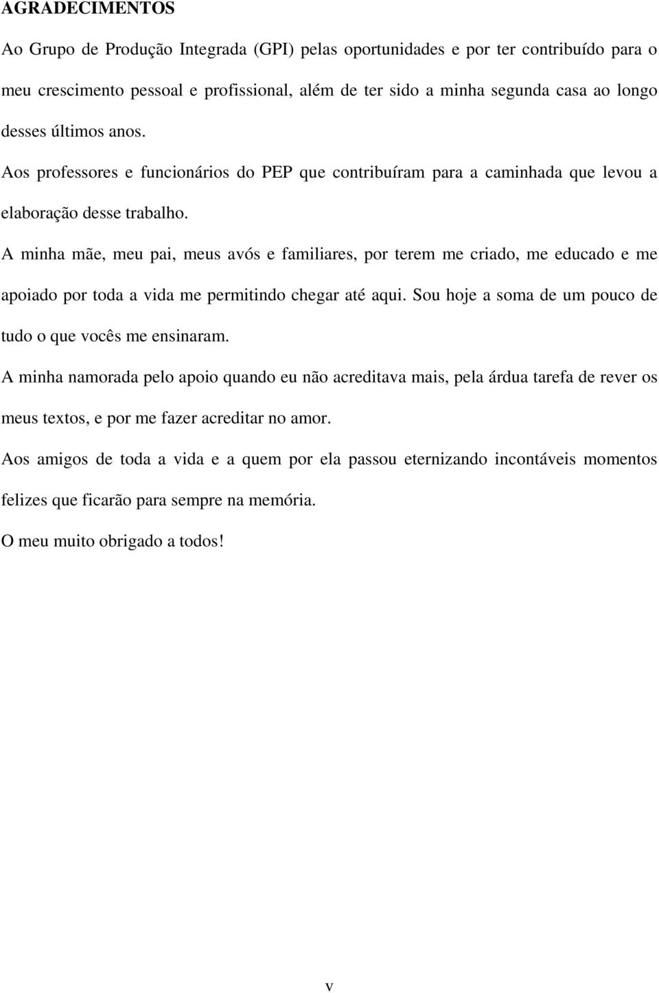 A minha mãe, meu pai, meus avós e familiares, por terem me criado, me educado e me apoiado por toda a vida me permitindo chegar até aqui. Sou hoje a soma de um pouco de tudo o que vocês me ensinaram.