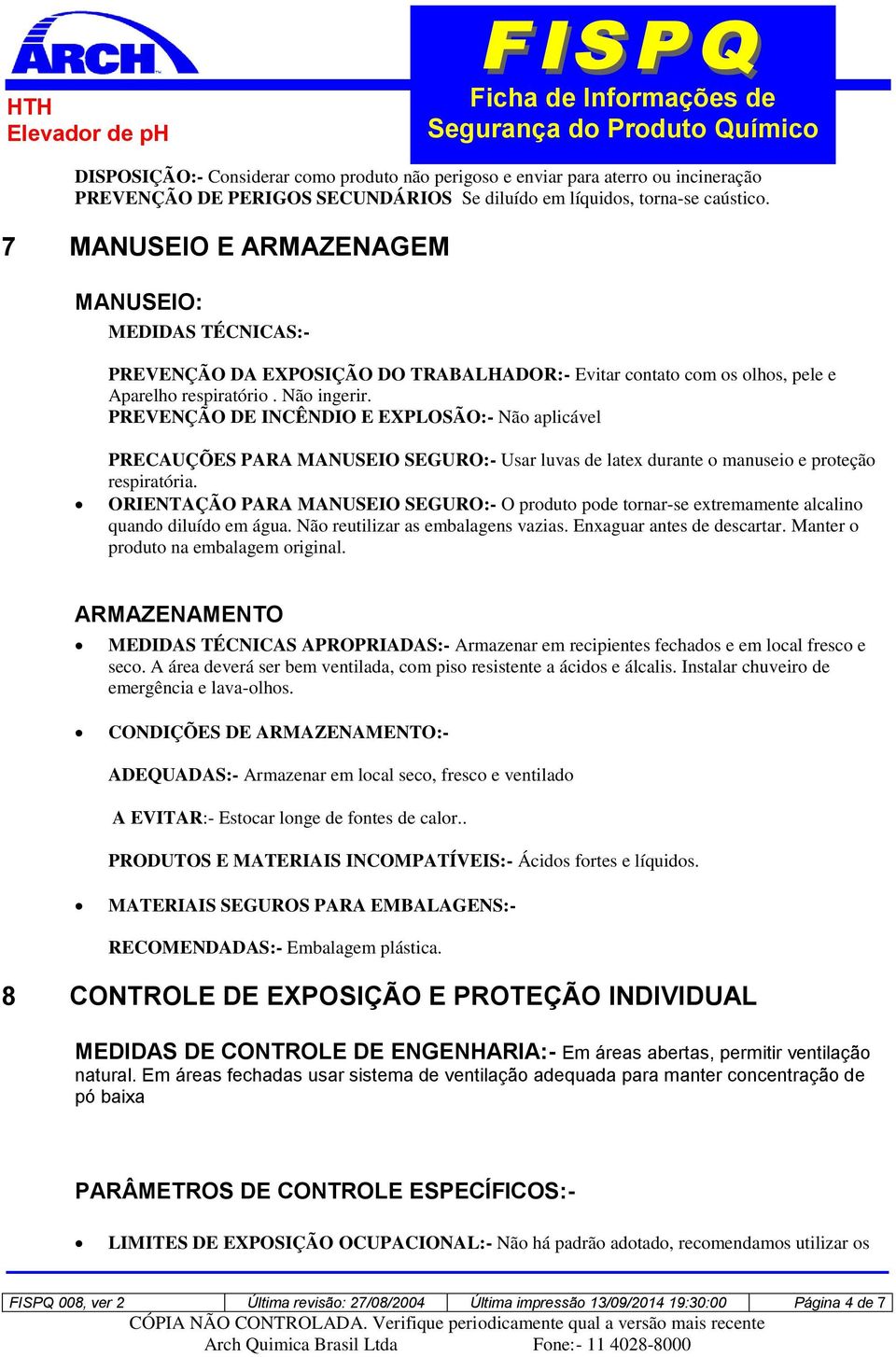 PREVENÇÃO DE INCÊNDIO E EXPLOSÃO:- Não aplicável PRECAUÇÕES PARA MANUSEIO SEGURO:- Usar luvas de latex durante o manuseio e proteção respiratória.