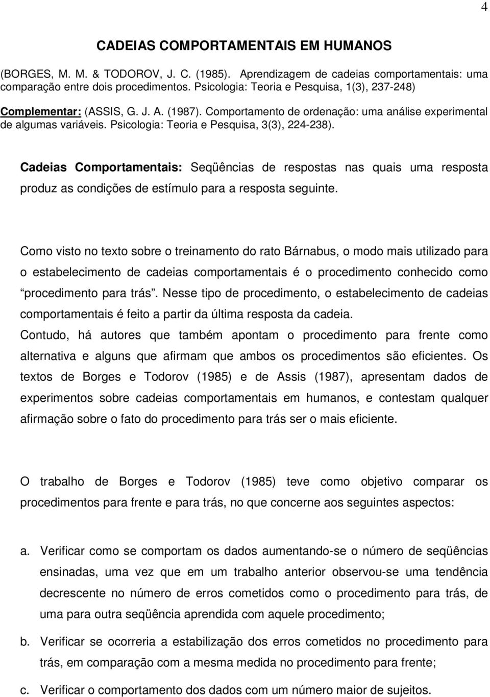 Psicologia: Teoria e Pesquisa, 3(3), 224-238). Cadeias Comportamentais: Seqüências de respostas nas quais uma resposta produz as condições de estímulo para a resposta seguinte.