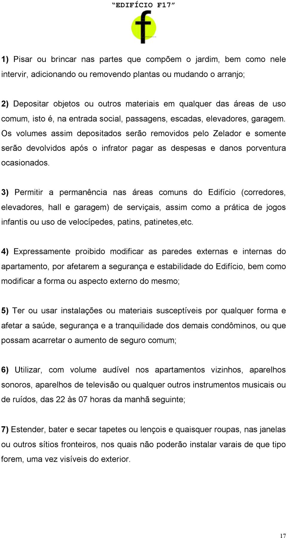 Os volumes assim depositados serão removidos pelo Zelador e somente serão devolvidos após o infrator pagar as despesas e danos porventura ocasionados.