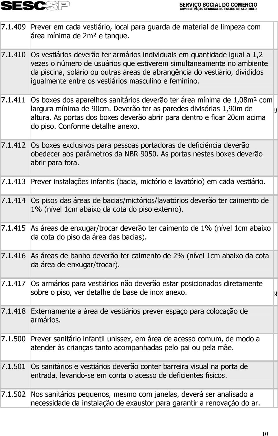 411 Os boxes dos aparelhos sanitários deverão ter área mínima de 1,08m² com largura mínima de 90cm. Deverão ter as paredes divisórias 1,90m de altura.