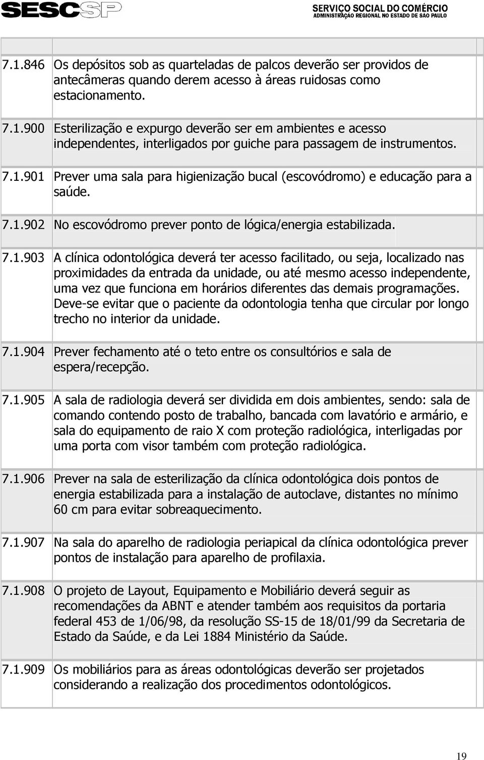 acesso facilitado, ou seja, localizado nas proximidades da entrada da unidade, ou até mesmo acesso independente, uma vez que funciona em horários diferentes das demais programações.