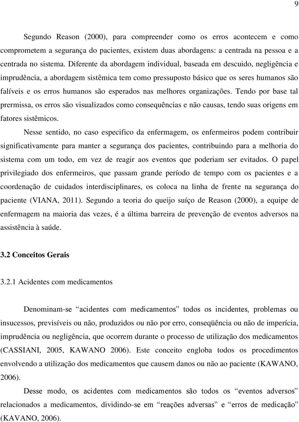 nas melhores organizações. Tendo por base tal prermissa, os erros são visualizados como consequências e não causas, tendo suas origens em fatores sistêmicos.