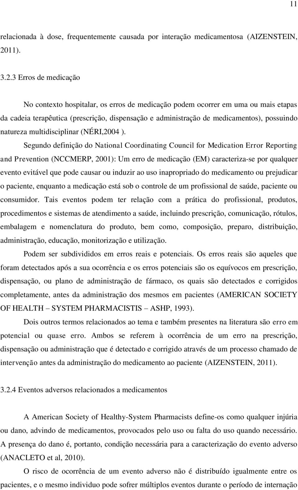 3 Erros de medicação No contexto hospitalar, os erros de medicação podem ocorrer em uma ou mais etapas da cadeia terapêutica (prescrição, dispensação e administração de medicamentos), possuindo