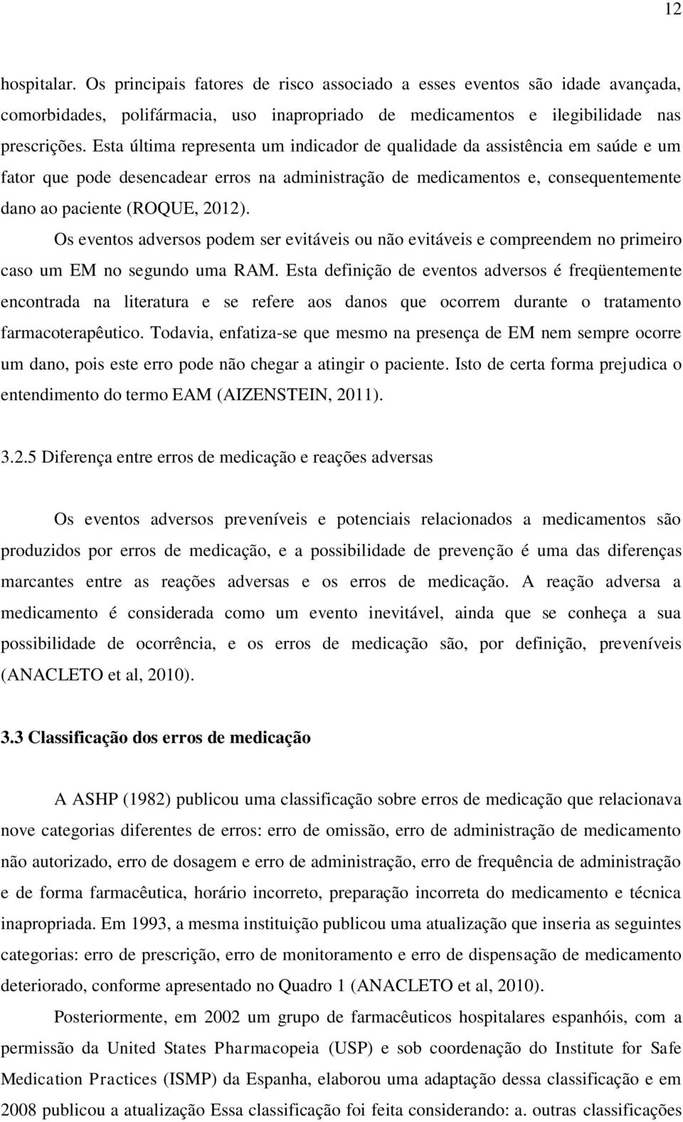 Os eventos adversos podem ser evitáveis ou não evitáveis e compreendem no primeiro caso um EM no segundo uma RAM.