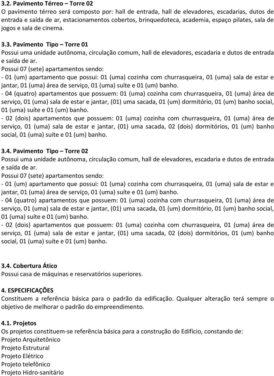 Possui 07 (sete) apartamentos sendo: - 01 (um) apartamento que possui: 01 (uma) cozinha com churrasqueira, 01 (uma) sala de estar e jantar, 01 (uma) área de serviço, 01 (uma) suíte e 01 (um) banho.