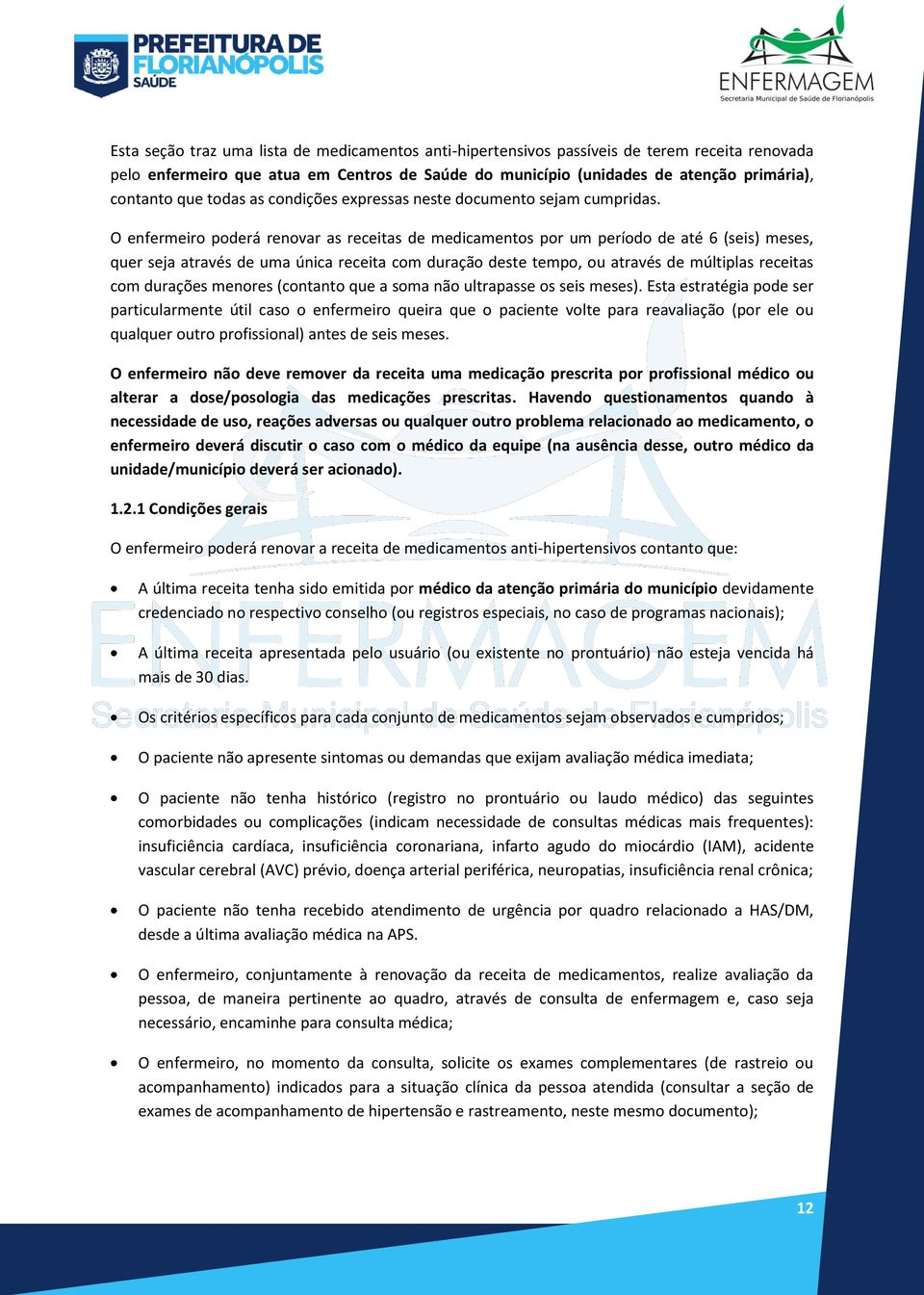 O enfermeiro poderá renovar as receitas de medicamentos por um período de até 6 (seis) meses, quer seja através de uma única receita com duração deste tempo, ou através de múltiplas receitas com