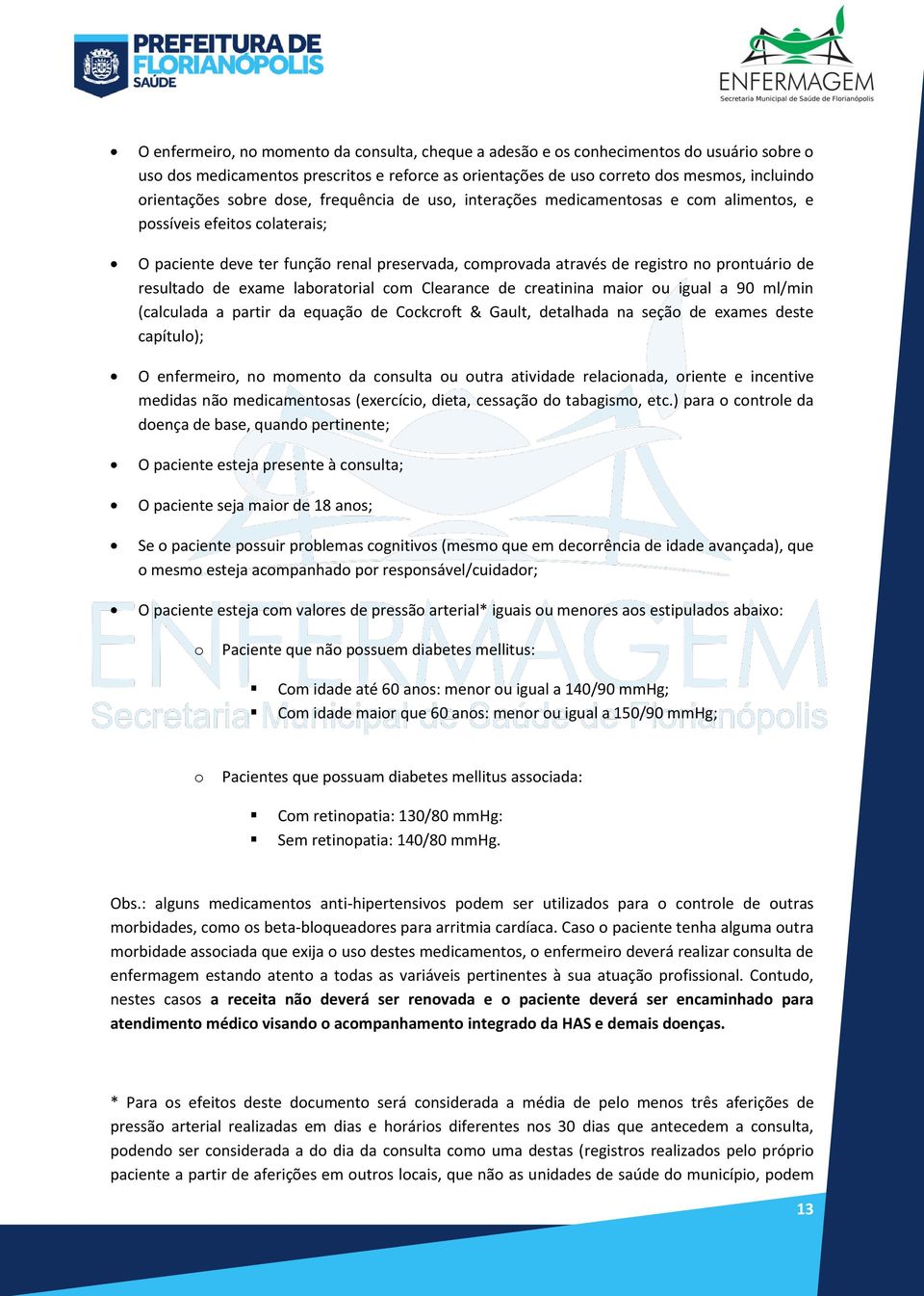 resultado de exame laboratorial com Clearance de creatinina maior ou igual a 90 ml/min (calculada a partir da equação de Cockcroft & Gault, detalhada na seção de exames deste capítulo); O enfermeiro,