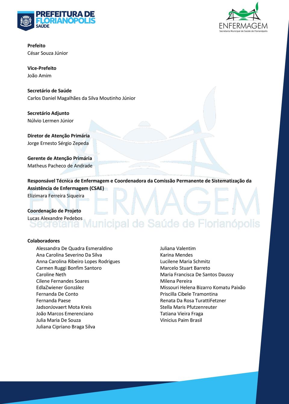 (CSAE) Elizimara Ferreira Siqueira Coordenação de Projeto Lucas Alexandre Pedebos Colaboradores Alessandra De Quadra Esmeraldino Ana Carolina Severino Da Silva Anna Carolina Ribeiro Lopes Rodrigues