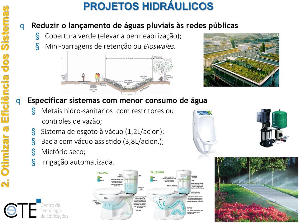 Especificar sistemas com menor consumo de água Metais hidro- sanitários com restritores ou controles de