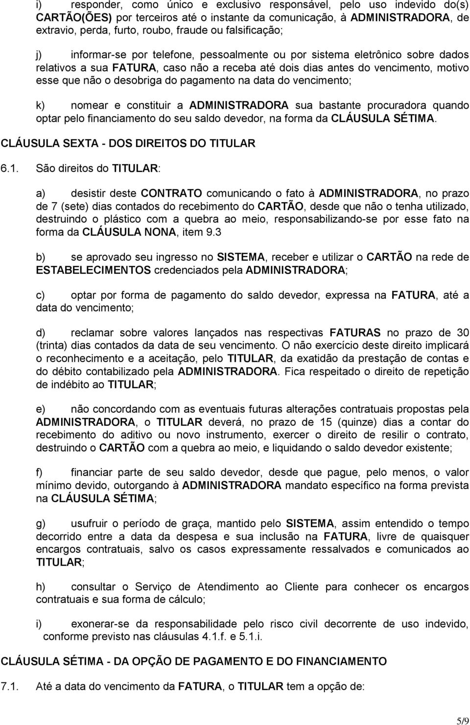 desobriga do pagamento na data do vencimento; k) nomear e constituir a ADMINISTRADORA sua bastante procuradora quando optar pelo financiamento do seu saldo devedor, na forma da CLÁUSULA SÉTIMA.