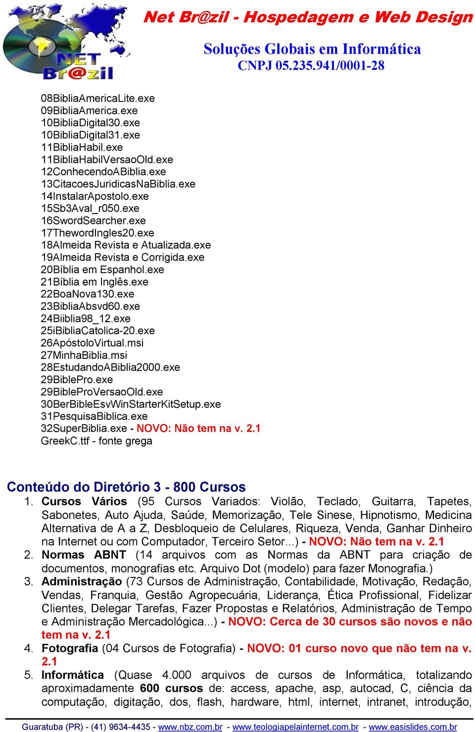 exe 21Bíblia em Inglês.exe 22BoaNova130.exe 23BibliaAbsvd60.exe 24Biiblia98_12.exe 25iBibliaCatolica-20.exe 26ApóstoloVirtual.msi 27MinhaBiblia.msi 28EstudandoABiblia2000.exe 29BiblePro.