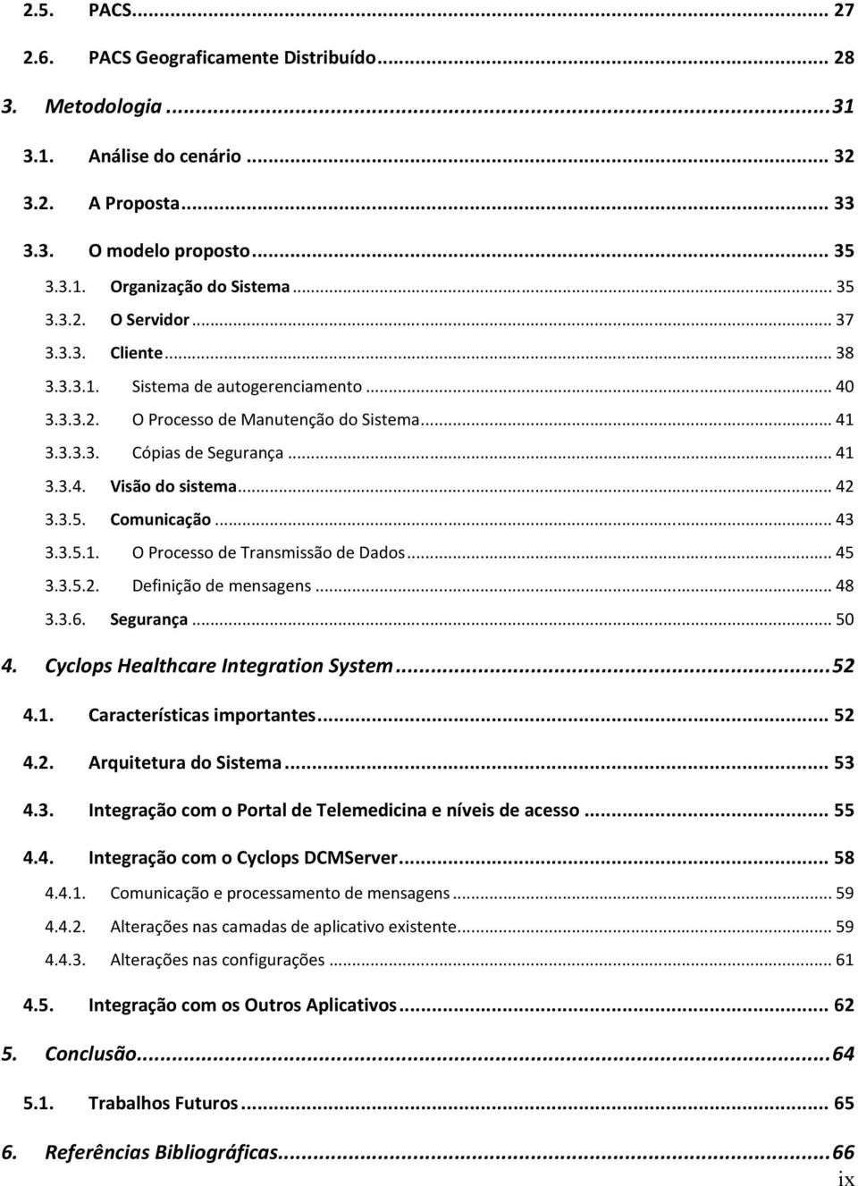 Comunicação... 43 3.3.5.1. O Processo de Transmissão de Dados... 45 3.3.5.2. Definição de mensagens... 48 3.3.6. Segurança... 50 4. Cyclops Healthcare Integration System... 52 4.1. Características importantes.