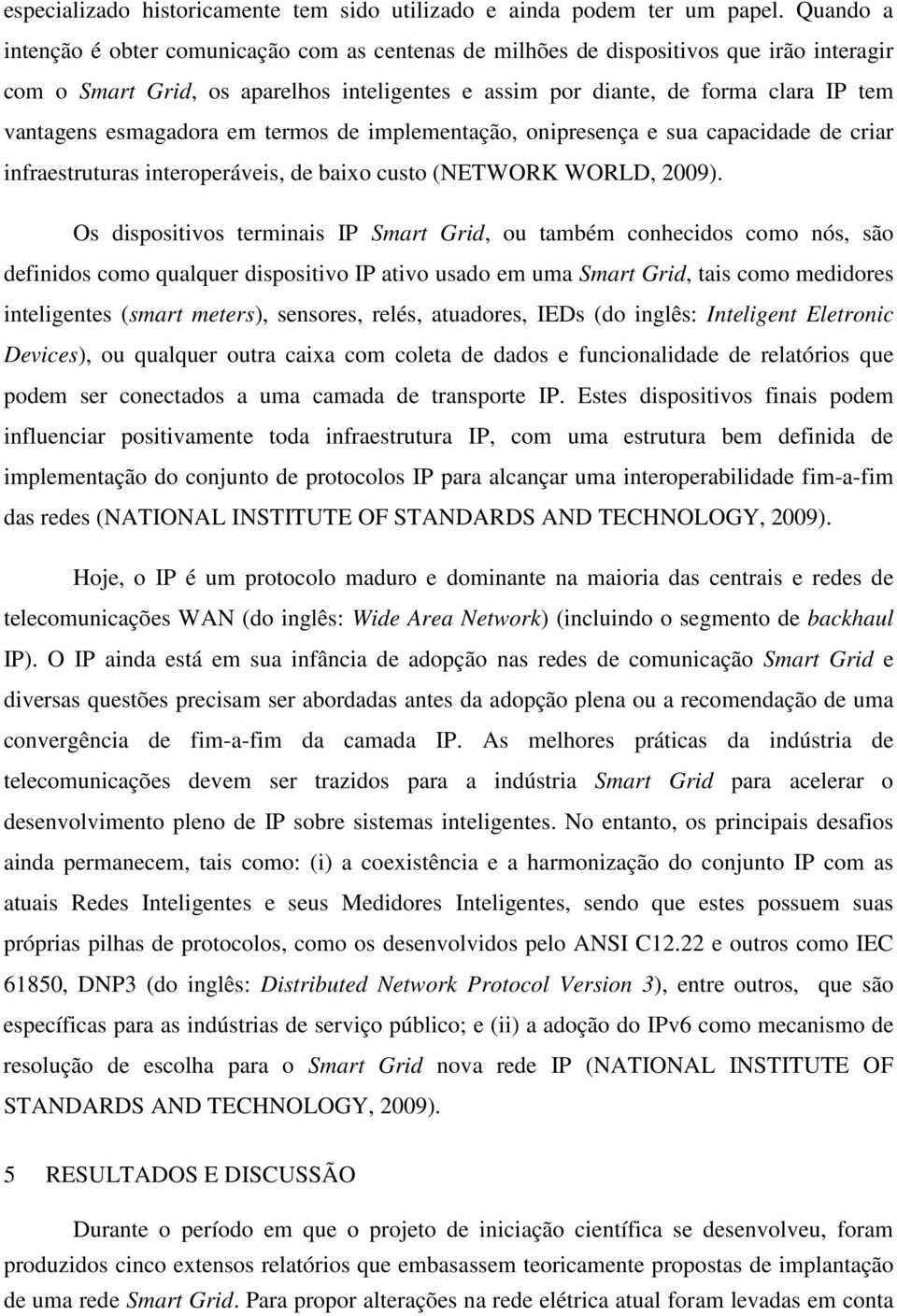 esmagadora em termos de implementação, onipresença e sua capacidade de criar infraestruturas interoperáveis, de baixo custo (NETWORK WORLD, 2009).