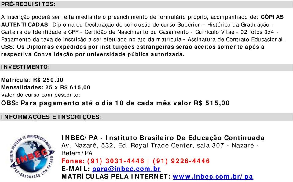 Contrato Educacional. OBS: Os Diplomas expedidos por instituições estrangeiras serão aceitos somente após a respectiva Convalidação por universidade pública autorizada.