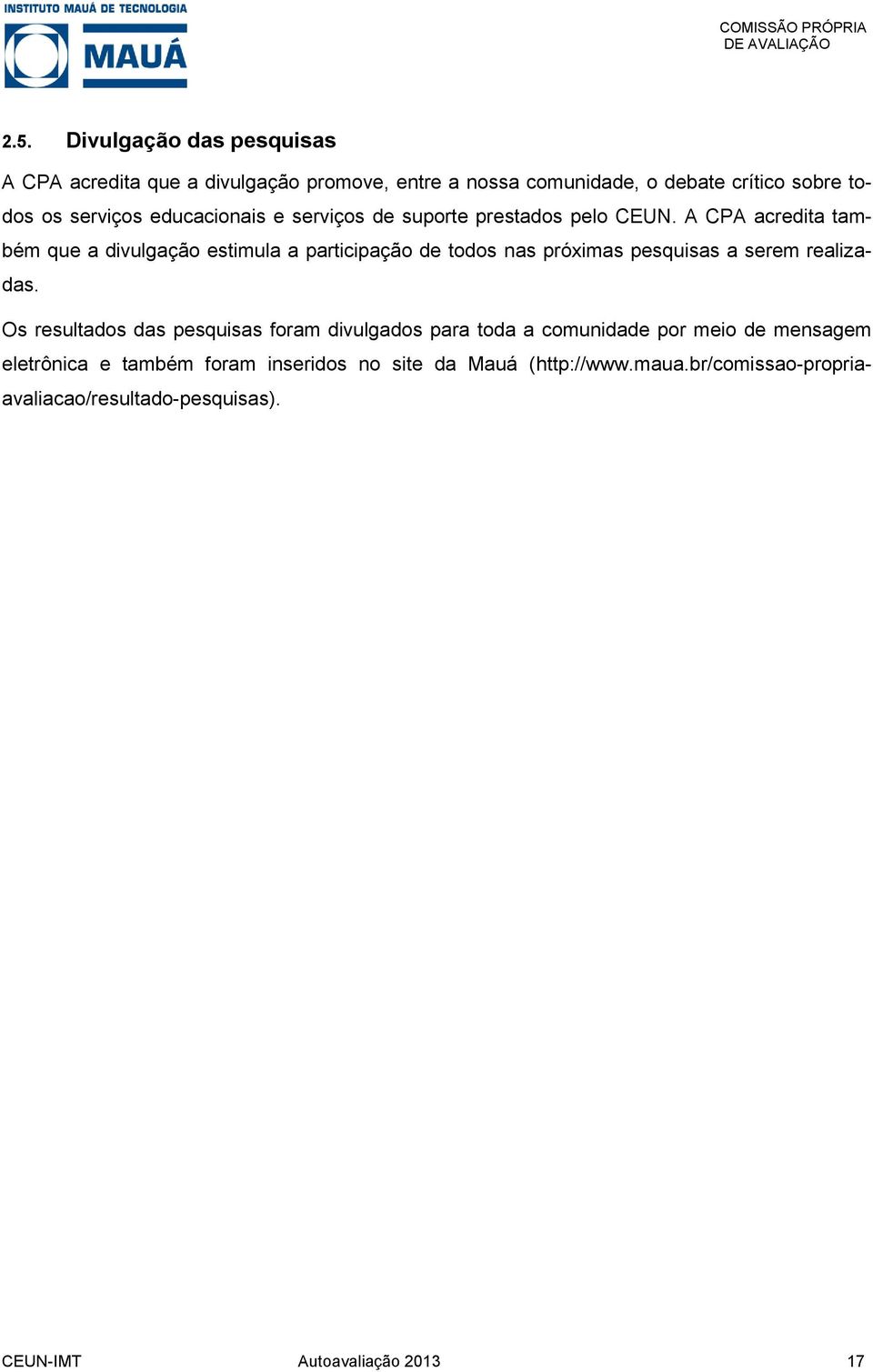 A CPA acredita também que a divulgação estimula a participação de todos nas próximas pesquisas a serem realizadas.