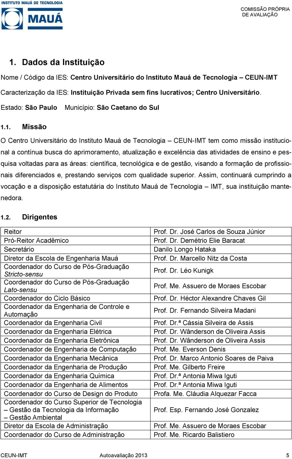 1. Missão O Centro Universitário do Instituto Mauá de Tecnologia CEUN-IMT tem como missão institucional a contínua busca do aprimoramento, atualização e excelência das atividades de ensino e pesquisa