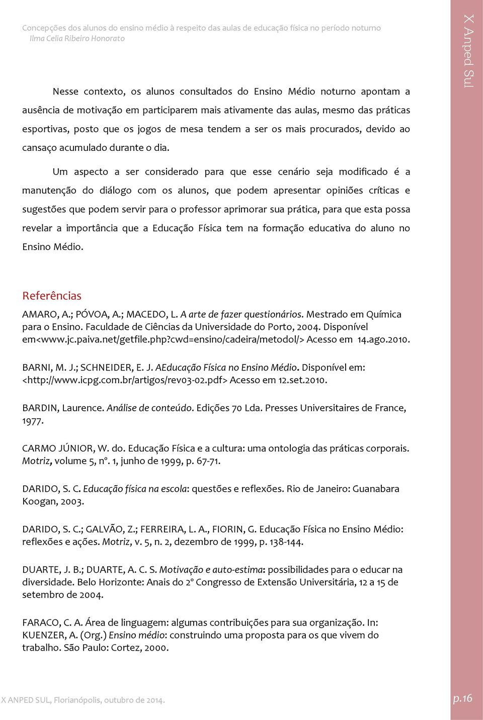 Um aspecto a ser considerado para que esse cenário seja modificado é a manutenção do diálogo com os alunos, que podem apresentar opiniões críticas e sugestões que podem servir para o professor