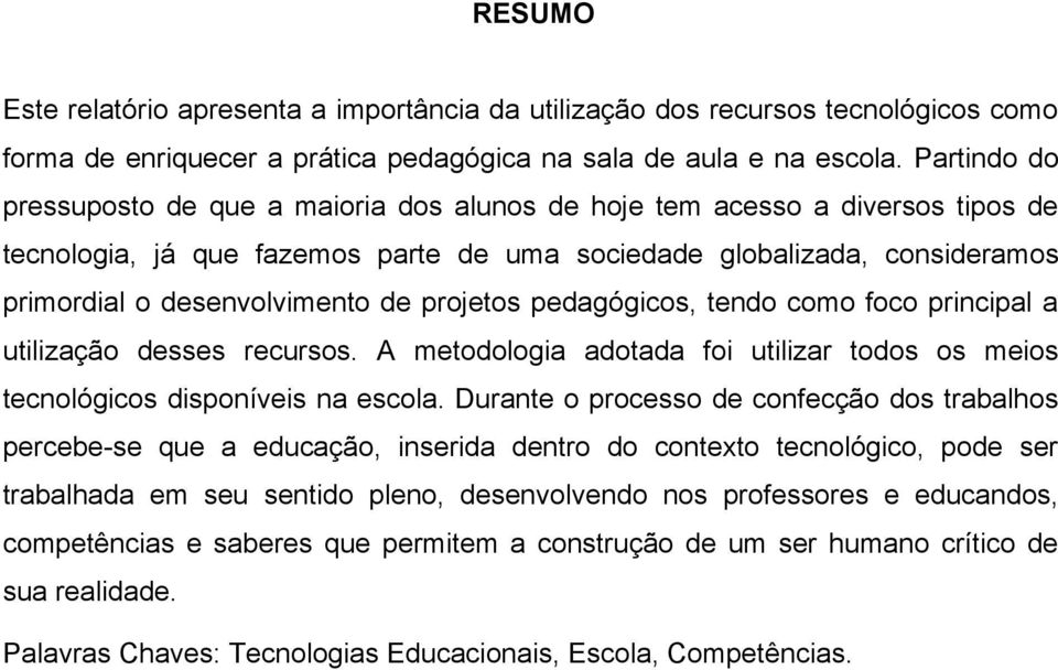 projetos pedagógicos, tendo como foco principal a utilização desses recursos. A metodologia adotada foi utilizar todos os meios tecnológicos disponíveis na escola.