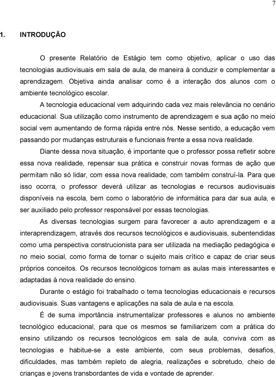 Sua utilização como instrumento de aprendizagem e sua ação no meio social vem aumentando de forma rápida entre nós.