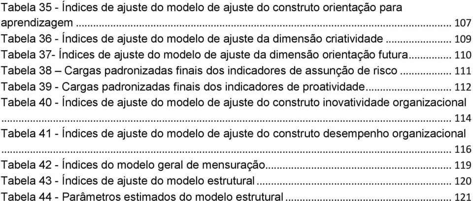 .. 111 Tabela 39 - Cargas padronizadas finais dos indicadores de proatividade... 112 Tabela 40 - Índices de ajuste do modelo de ajuste do construto inovatividade organizacional.