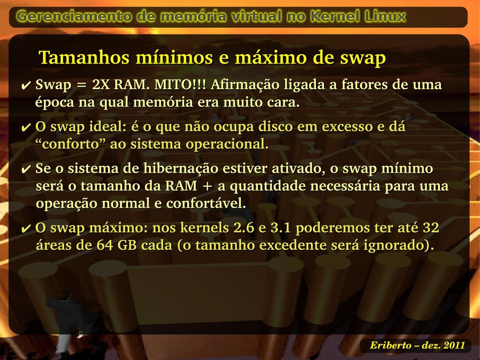 O swap ideal: é o que não ocupa disco em excesso e dá conforto ao sistema operacional.