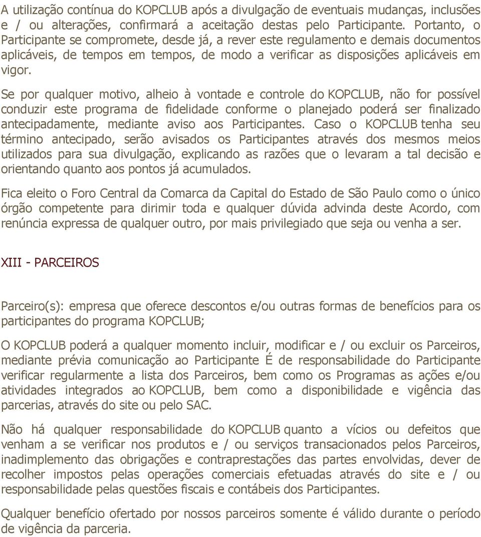 Se por qualquer motivo, alheio à vontade e controle do KOPCLUB, não for possível conduzir este programa de fidelidade conforme o planejado poderá ser finalizado antecipadamente, mediante aviso aos