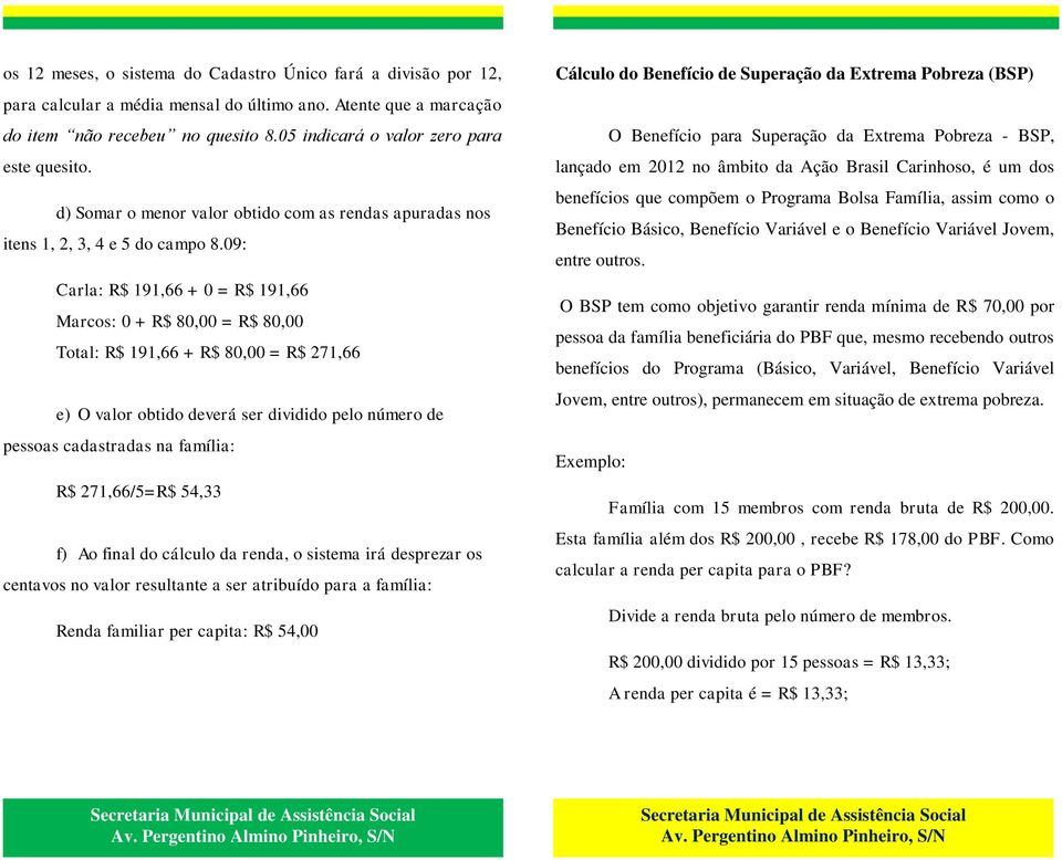 09: Carla: R$ 191,66 + 0 = R$ 191,66 Marcos: 0 + R$ 80,00 = R$ 80,00 Total: R$ 191,66 + R$ 80,00 = R$ 271,66 e) O valor obtido deverá ser dividido pelo número de pessoas cadastradas na família: R$