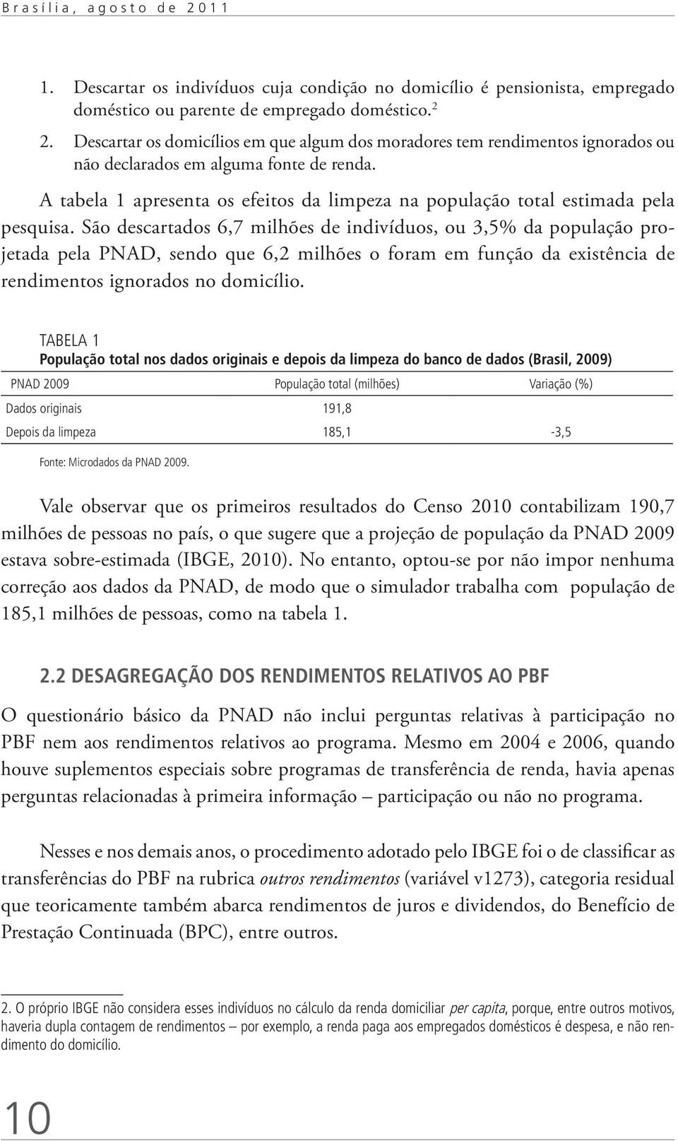 A tabela 1 apresenta os efeitos da limpeza na população total estimada pela pesquisa.