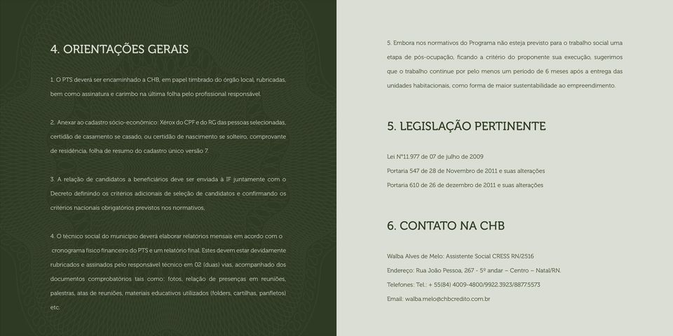 um período de 6 meses após a entrega das unidades habitacionais, como forma de maior sustentabilidade ao empreendimento. 2.