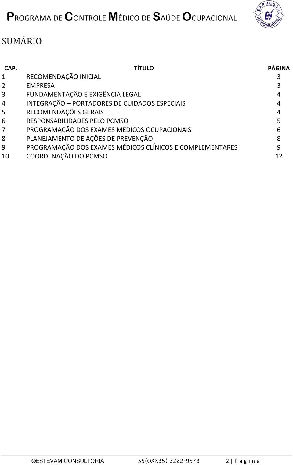 PORTADORES DE CUIDADOS ESPECIAIS 4 5 RECOMENDAÇÕES GERAIS 4 6 RESPONSABILIDADES PELO PCMSO 5 7 PROGRAMAÇÃO