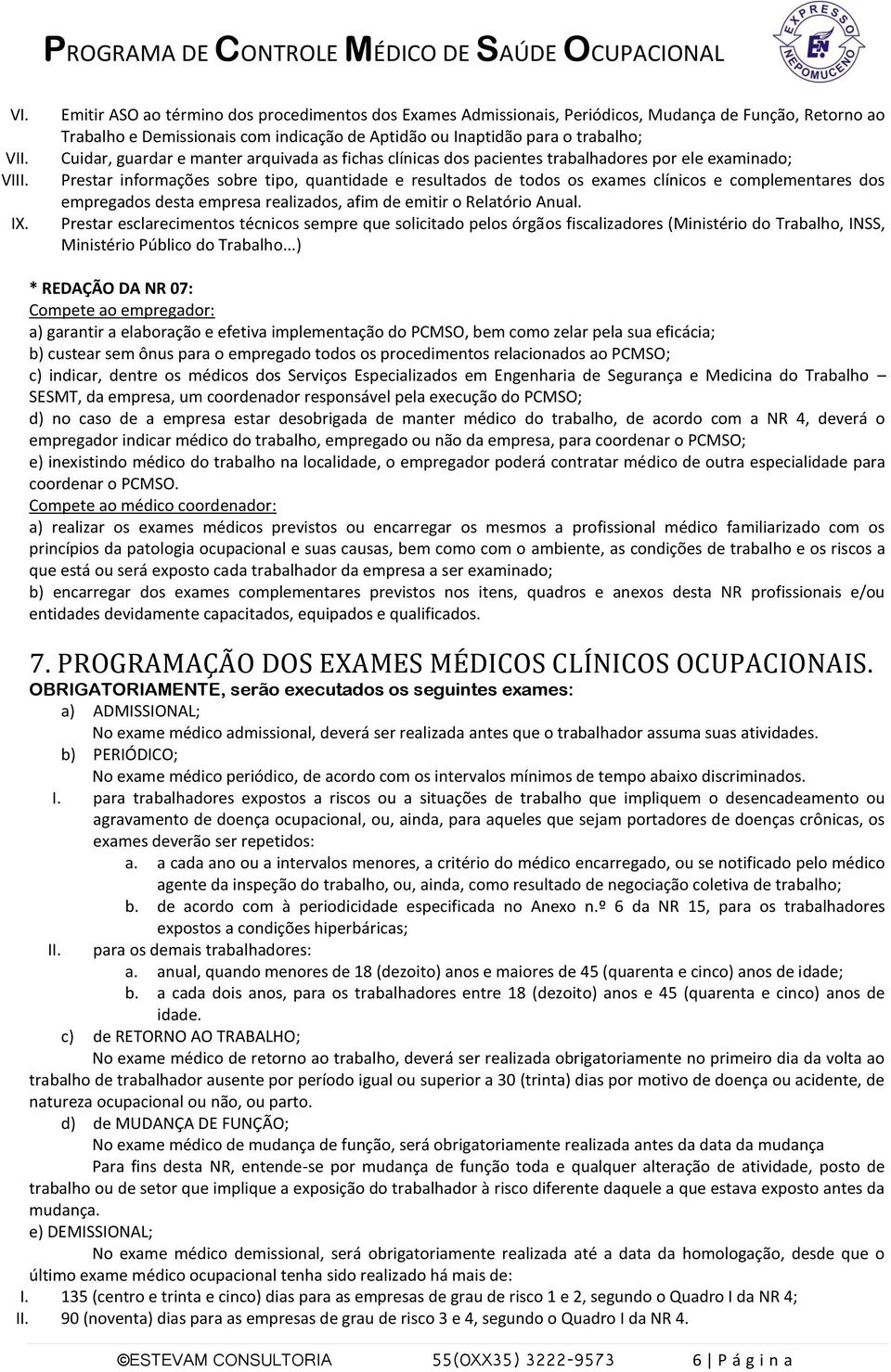 guardar e manter arquivada as fichas clínicas dos pacientes trabalhadores por ele examinado; Prestar informações sobre tipo, quantidade e resultados de todos os exames clínicos e complementares dos